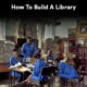 How To Build a Library